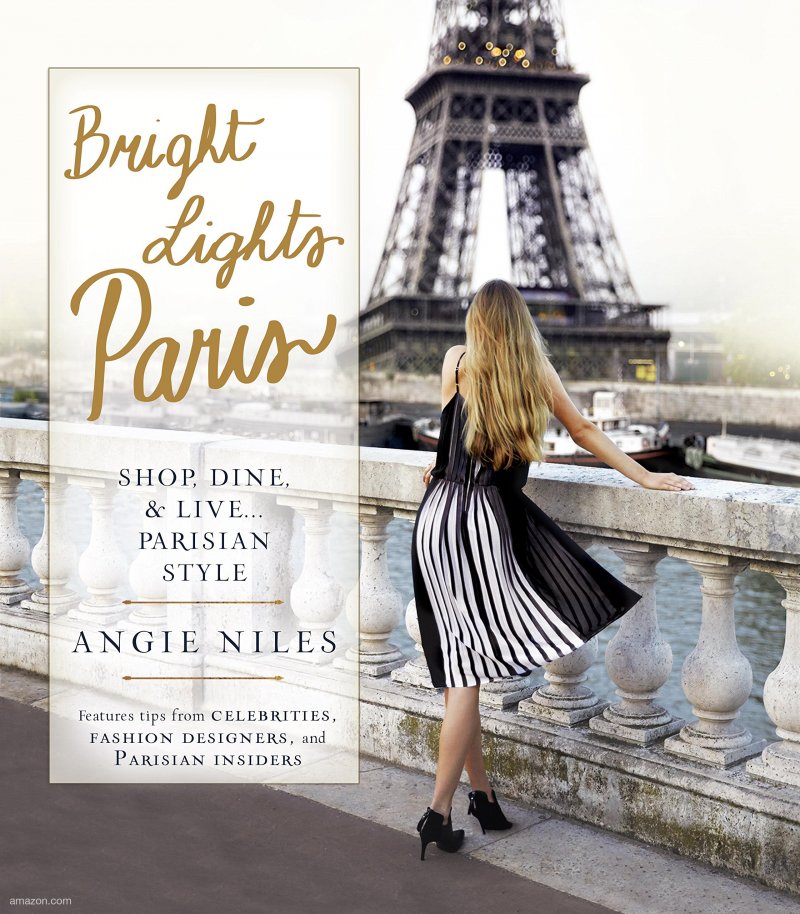 Bright Lights Paris: Shop, Dine & Live… Parisian style by Angie Niles
