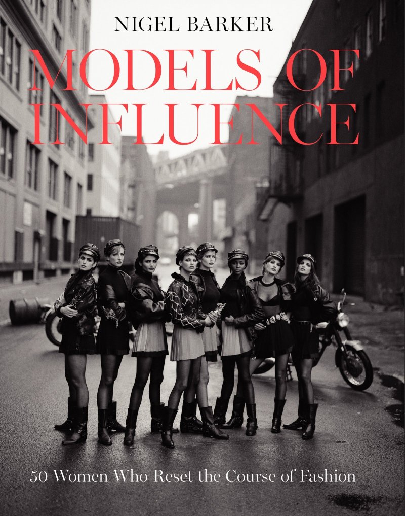 Models of Influence: 50 Women Who Reset the Course of Fashion by Nigel Barker
