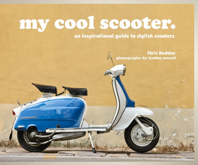 My Cool Scooter: An Inspirational Guide to Stylish Scooters by Chris Haddon
